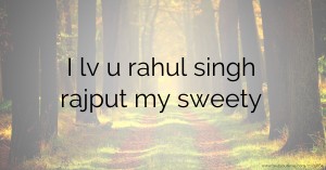 I lv u rahul singh rajput my sweety