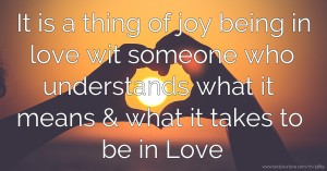 It is a thing of joy being in love wit  someone who understands what it means & what it takes to be in Love