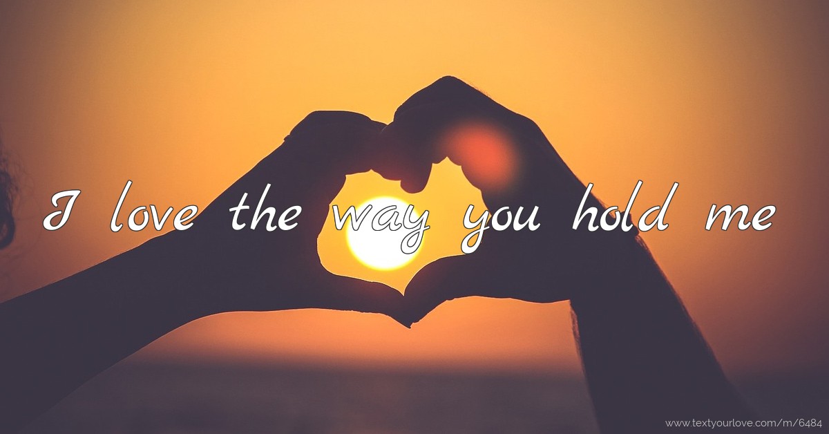 I love the way you hold me | Text Message by drewbmx
