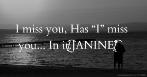 I miss you, Has “I” miss you... In it.♥̸̸̸̨̨͡JANINE*♥̸̸̸̨̨̨͡