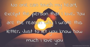 No one can touch my heart, except the person that I... | Text Message ...