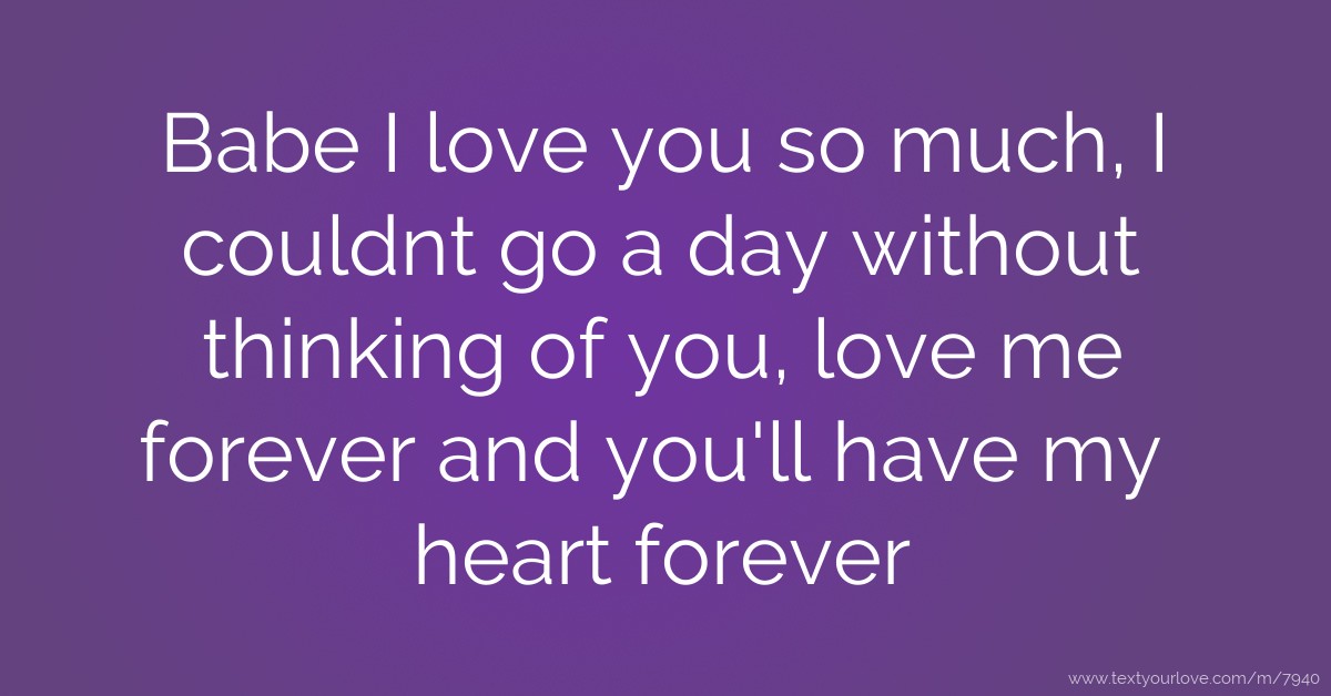 Babe I love you so much, I couldnt go a day without... | Text Message