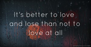 It's better to love and lose than not to love at all