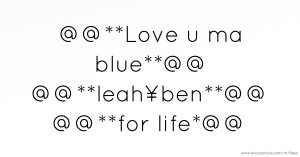 @@**Love u ma blue**@@     @@**leah¥ben**@@          @@**for life*@@