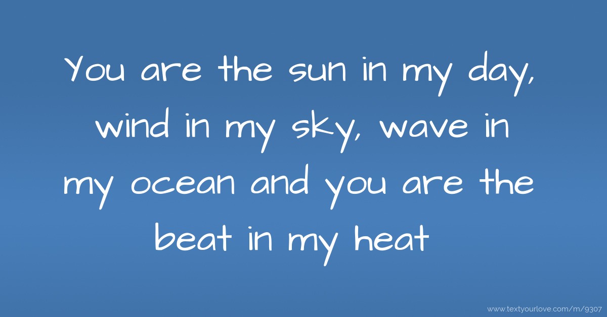 You are the sun in my day, wind in my sky, wave in my... | Text Message ...