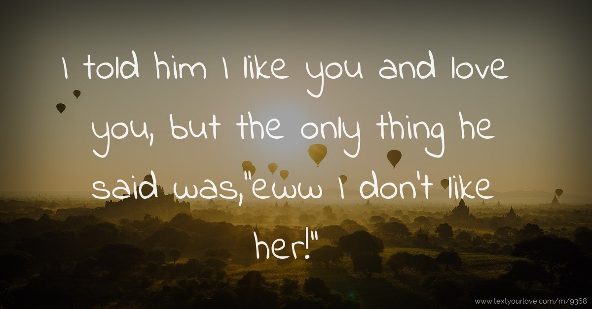 I told him I like you and love you, but the only thing... | Text ...