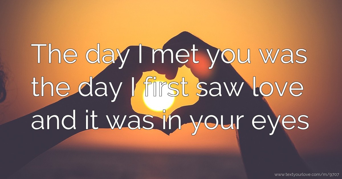 The day I met you was the day I first saw love and it... | Text Message ...
